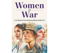 Women at War: True Stories of Incredible Women Under Fire