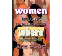 Women Belong in All Places Where Decisions are Being Made: A Great Gift for Females to Write in important Schedules & Notes as an Agenda, Motivational Quote Printed Notebook for Women, Girls
