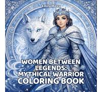 Women Between Legends: Mythical Warrior Coloring Book: A Calming Mythological Coloring Book Featuring Warrior Women from Legends Around the World, ... and Legends: Adult Coloring Book Series)
