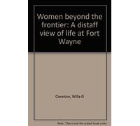 Women beyond the frontier: A distaff view of life at Fort Wayne