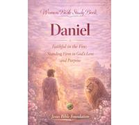 Women Bible Study Book Daniel: Faithful in the Fire: Standing Firm in God’s Love and Purpose