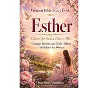 Women Bible Study Book Esther: Chosen for Such a Time as This: Courage, Identity, and God’s Hidden Faithfulness for Women