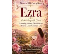Women Bible Study Book Ezra: Rebuilding with Grace: Restoring Identity, Worship, and Hope in God’s Covenant Love: 12