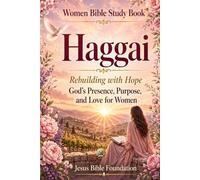 Women Bible Study Book Haggai: Rebuilding with Hope: God’s Presence, Purpose, and Love for Women: 33