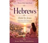 Women Bible Study Book Hebrews: Held by Jesus: Steady Hope, Secure Identity, and God’s Covenant Love for Women: 51