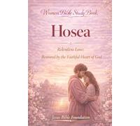 Women Bible Study Book Hosea: Relentless Love: Restored by the Faithful Heart of God