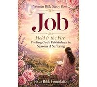 Women Bible Study Book Job: Held in the Fire: Finding God’s Faithfulness in Seasons of Suffering: 15