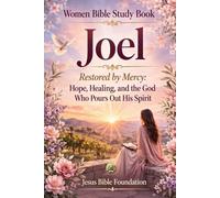 Women Bible Study Book Joel: Restored by Mercy: Hope, Healing, and the God Who Pours Out His Spirit