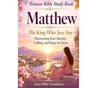 Women Bible Study Book Matthew: The King Who Sees You: Discovering Your Identity, Calling, and Hope in Christ