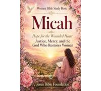 Women Bible Study Book Micah: Hope for the Wounded Heart: Justice, Mercy, and the God Who Restores Women