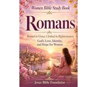 Women Bible Study Book Romans: Rooted in Grace, Clothed in Righteousness: God’s Love, Identity, and Hope for Women: 41