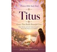 Women Bible Study Book Titus: Grace That Builds Beautiful Lives: Hope, Identity, and God’s Tender Strength for Women Who Want to Live Faithfully: 49