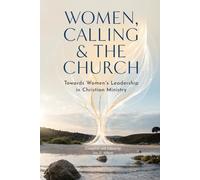 Women, Calling & The Church: Towards Women’s Leadership in Christian Ministry