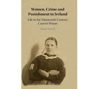 Women, Crime and Punishment in Ireland: Life in the Nineteenth-Century Convict Prison