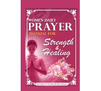WOMEN DAILY PRAYER MANUAL FOR STRENGTH AND HEALING: Daily Devotional Prayer Guide to Abundant Grace, Growth, Breakthrough and Endless Joy