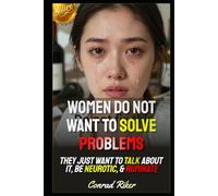 Women Do Not Want To Solve Problems: They Just Want To Talk About It, Be Neurotic, & Ruminate (Redpilled Female Supremacy (satire))