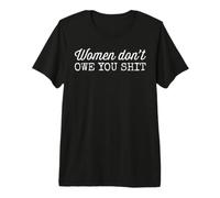Women Don't Owe You Shit Feminism Camiseta Premium