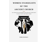 Women Evangelists of the Ancient Church: The Forgotten Missionaries Who Brought Christianity to Royal Courts and Noble Homes