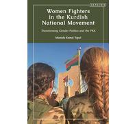 Women Fighters in the Kurdish National Movement: Transforming Gender Politics and the PKK (Kurdish Studies)