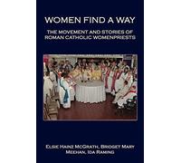 Women Find A Way: The Movement and Stories of Roman Catholic Womenpriests