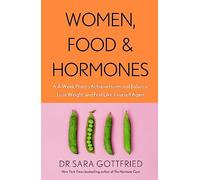 Women, Food and Hormones: A 4-Week Plan to Achieve Hormonal Balance, Lose Weight and Feel Like Yourself Again