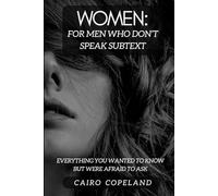Women for Men Who Don't Speak Subtext: Everything You Wanted to Know But Were Afraid to Ask