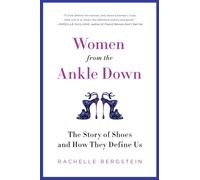 Women from the Ankle Down: The Story of Shoes and How They Define Us