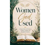 Women God Used: A Deep Study of Scripture, Culture, Calling, and Kingdom Purpose