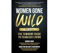Women Gone Wild: Wealth; The Feminine Guide to Living Fearless: 1