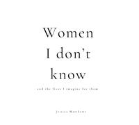 Women I Don’t Know: And the lives I imagine for them