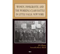 Women, Immigrants, and the Working-Class Battle in Little Falls, New York: The Textile Strike of 1912-1913