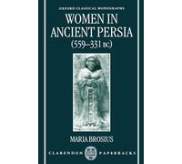 Women in Ancient Persia, (559-331 BC) (Oxford Classical Monographs)
