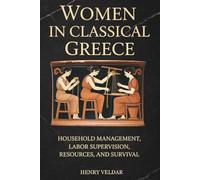 Women in Classical Greece: Household Management, Labor Supervision, Resources, and Survival