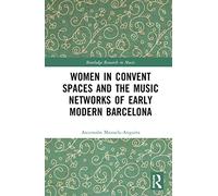 Women in Convent Spaces and the Music Networks of Early Modern Barcelona (Routledge Research in Music)