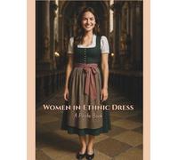 Women in Ethnic Dress - A Photo Book: A Global Journey Through Thirty Traditional Dresses (Photo Books)