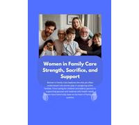 Women in Family Care Strength, Sacrifice, and Support: women balancing work and family