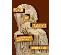 Women in Fragments: Alternative Histories of the Roman Republic