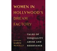Women in Hollywood's Dream Factory: Tales of Inequality, Abuse, and Resistance (Women's Media History Now!)