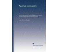 Women in industry: Decision of the United States Supreme court in Curt Muller vs. state of Oregon, uphilding the constitutionality of the Oregon ten ... for women and brief for the state of Oregon