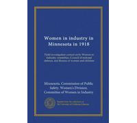 Women in industry in Minnesota in 1918: Field investigation carried on by Women in industry committee, Council of national defence, and Bureau of women and children