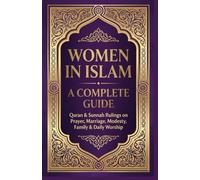 Women In Islam A Complete Guide: Quran & Sunnah Rulings On Prayers, Marriage, Modesty, Family & Daily Worship