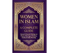 Women in Islam A Complete Guide: Quran & Sunnah Rulings On Prayers, Marriage, Modesty, Family & Daily Worship