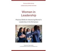 Women in Leadership: Practical Skills for Advancing Women’s Leadership in the Workplace (Career Development Pathway - Practical Skills Series)