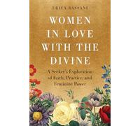 Women in Love with the Divine: A Seeker's Exploration of Faith, Practice, and Feminine Power