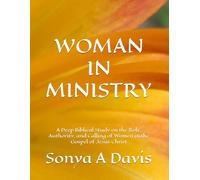 WOMEN IN MINISTRY: A Deep Biblical Study on the Role, Authority, and Calling of Women in the Gospel of Jesus Christ