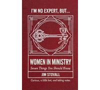 Women in Ministry: Seven Things You Should Know (I'M NO EXPERT, BUT:)