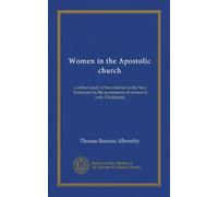 Women in the Apostolic church: a critical study of the evidence in the New Testament for the prominence of women in early Christianity