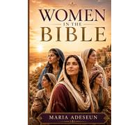 Women In The Bible: Every Named and Notable Woman from Genesis to Revelation: 5 (Bible Reference Books)