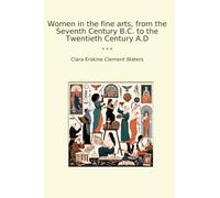 Women in the fine arts, from the Seventh Century B.C. to the Twentieth Century A.D (Classic Books)
