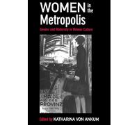 Women in the Metropolis: Gender and Modernity in Weimar Culture (Weimar and Now: German Cultural Criticism): 11 (Weimar & Now: German Cultural Criticism)